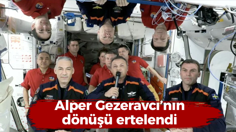 Alper Gezeravcı’nın dönüşü ertelendi