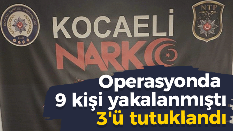 Narkotik operasyonunda 9 kişi yakalanmıştı 3’ü tutuklandı