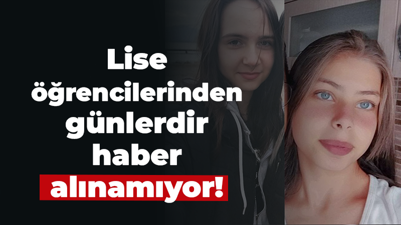 Lise öğrencilerinden günlerdir haber alınamıyor!