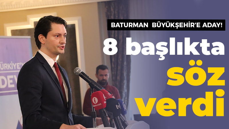Baturman Büyükşehir’e aday! 8 başlıkta söz verdi