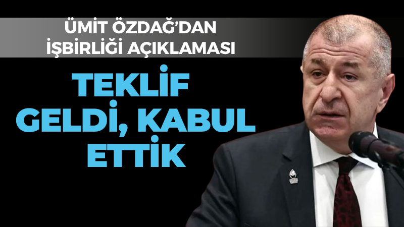 Ümit Özdağ’dan işbirliği açıklaması: Teklif geldi, kabul ettik