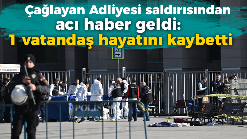 Çağlayan Adliyesi saldırısından acı haber geldi: 1 vatandaş hayatını kaybetti