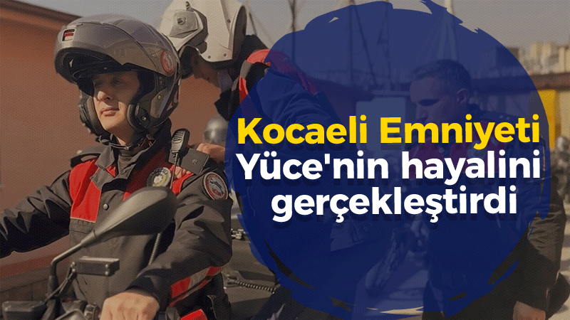 Kocaeli Emniyeti Kutsal Yüce’nin hayalini gerçekleştirdi