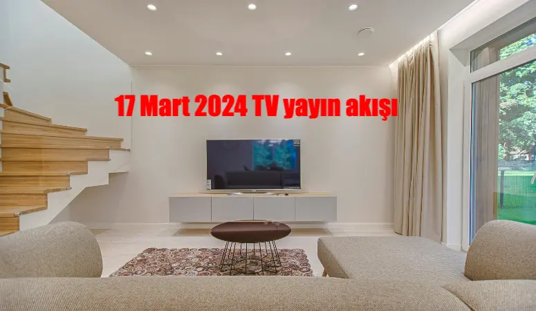 17 Mart 2024 TV yayın akışı! Bugün hangi dizi ve maçlar var? Bugün kanallarda ne var?