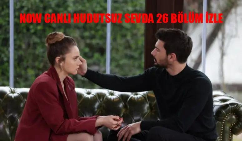 HUDUTSUZ SEVDA 26 BÖLÜM CANLI İZLE NOW: Hudutsuz Sevda 26. Bölüm İzle Full HD Tek Parça! Hudutsuz Sevda Son Bölüm Full İzle Youtube Tek Parça