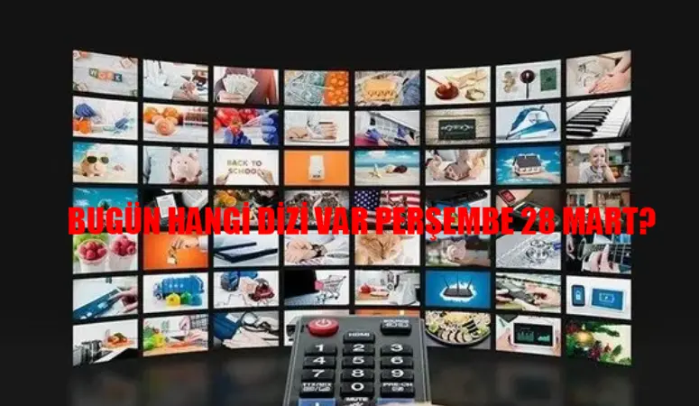 28 MART TV YAYIN AKIŞI 2024 PERŞEMBE GÜNCEL: Bugün Hangi Diziler Var Perşembe? Show TV, ATV, TRT 1, Fox TV, Star, TV8, Kanal D Yayın Akışı Bugün