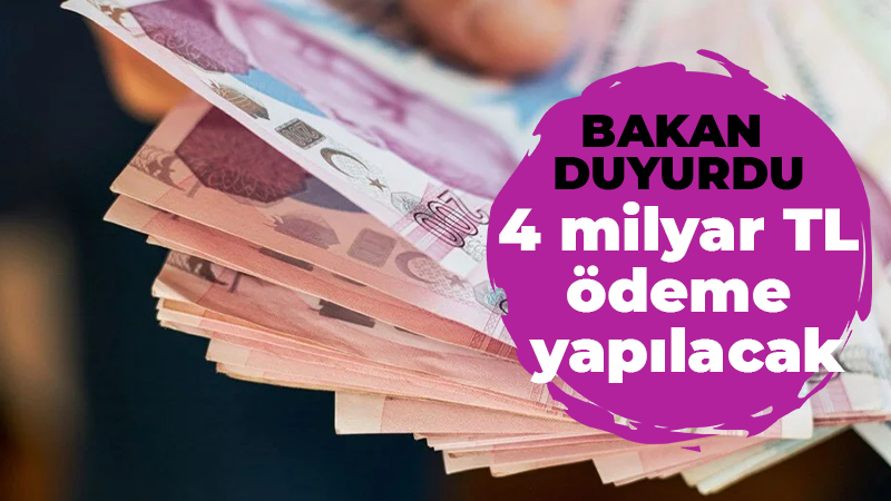 Bakan duyurdu! 4 milyar TL  ödeme yapılacak