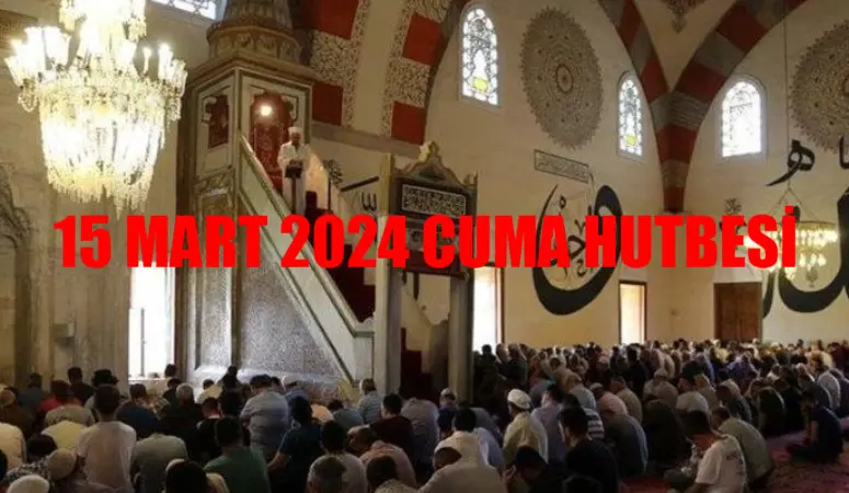 15 MART CUMA HUTBESİ TAM METİN: Diyanet 15 Mart Cuma Hutbesi Konusu! Bu Hafta Cuma Hutbesi Konusu DİNLE, PDF İNDİR