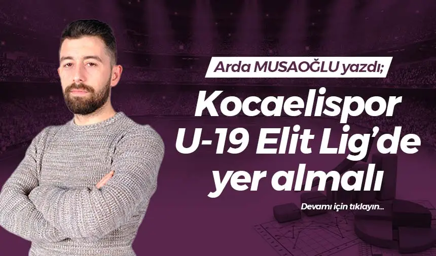 Kocaelispor U-19 Elit Lig’de yer almalı