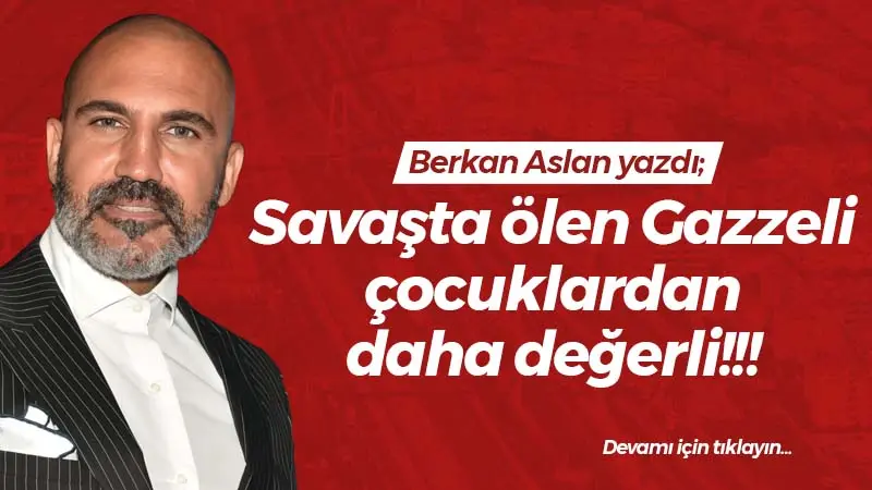 Savaşta ölen Gazzeli çocuklardan daha değerli!!!