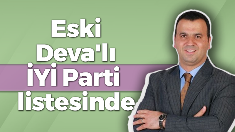 Eski Deva’lı İYİ Parti listesinde