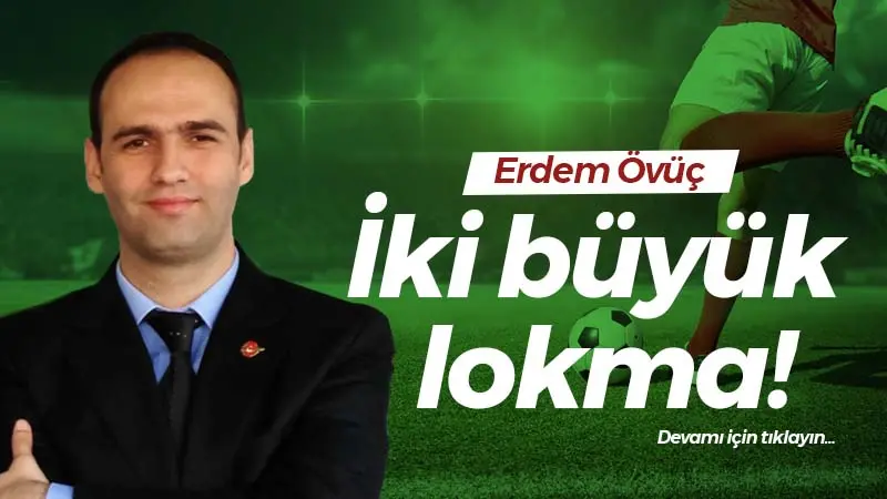 İki büyük lokma!