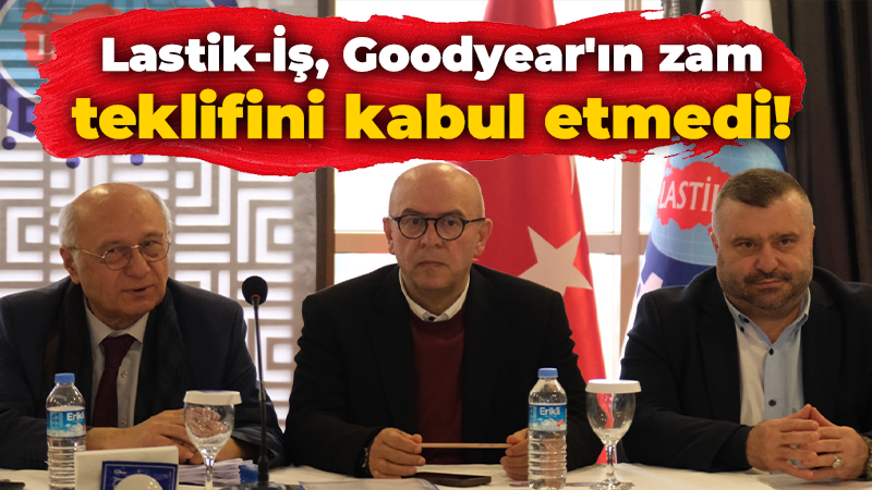 Lastik-İş, Goodyear’ın zam teklifini kabul etmedi!