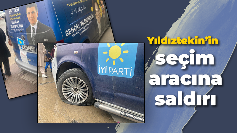 Gencay Yıldıztekin’in seçim aracına saldırı