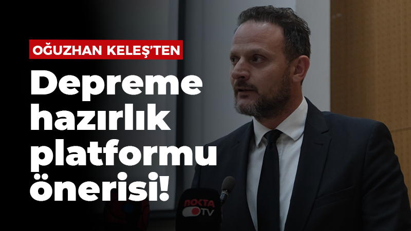 Keleş’ten depreme hazırlık platformu önerisi!