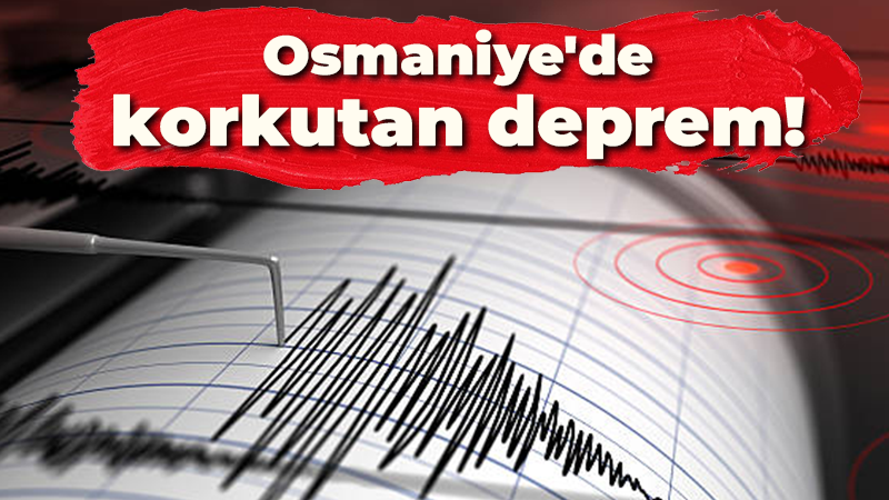 Osmaniye’de korkutan deprem!