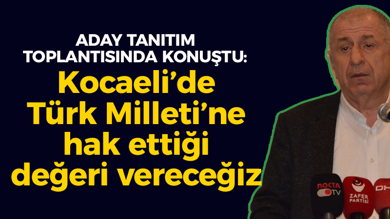 Aday tanıtım toplantısında konuşan Özdağ: “Kocaeli’de Türk Milleti’ne hak ettiği değeri vereceğiz”