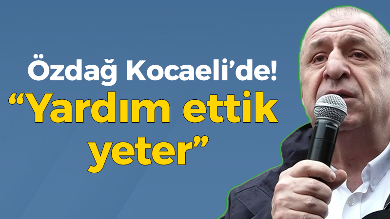 Özdağ Kocaeli’de! “Yardım ettik yeter”