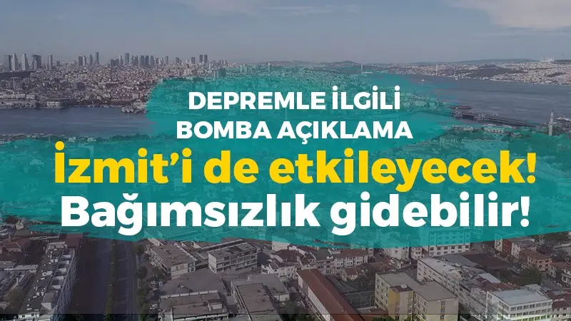 Depremle ilgili bomba açıklama: İzmit’i de etkileyecek! Bağımsızlık gidebilir!