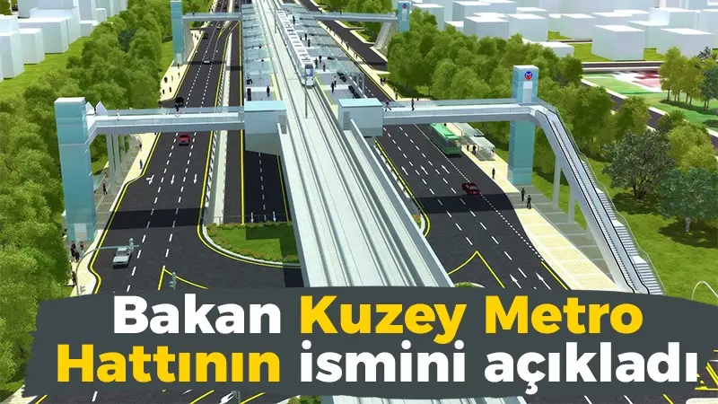 Bakan Abdülkadir Uraloğlu Kuzey Metro Hattı’nın ismini açıkladı