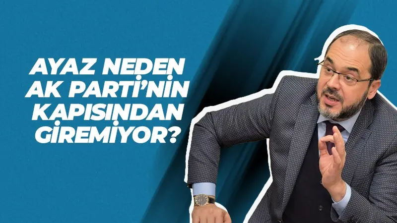 Hüseyin Ayaz neden AK Parti’nin kapısından giremiyor?