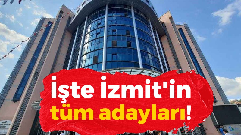 İşte İzmit’in tüm adayları!