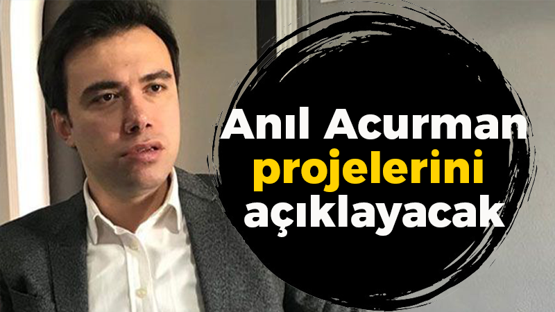 Anıl Acurman projelerini açıklayacak