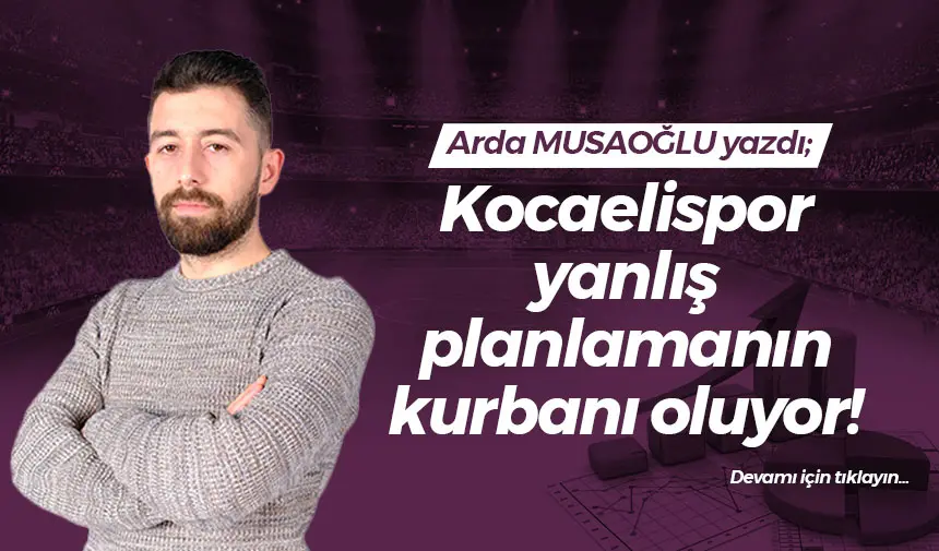 Kocaelispor yanlış planlamanın kurbanı oluyor!