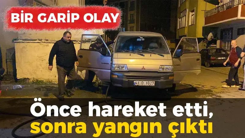 Bir garip olay: Önce hareket etti, sonra yangın çıktı