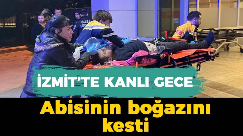 İzmit’te kanlı gece: Abisinin boğazını kesti