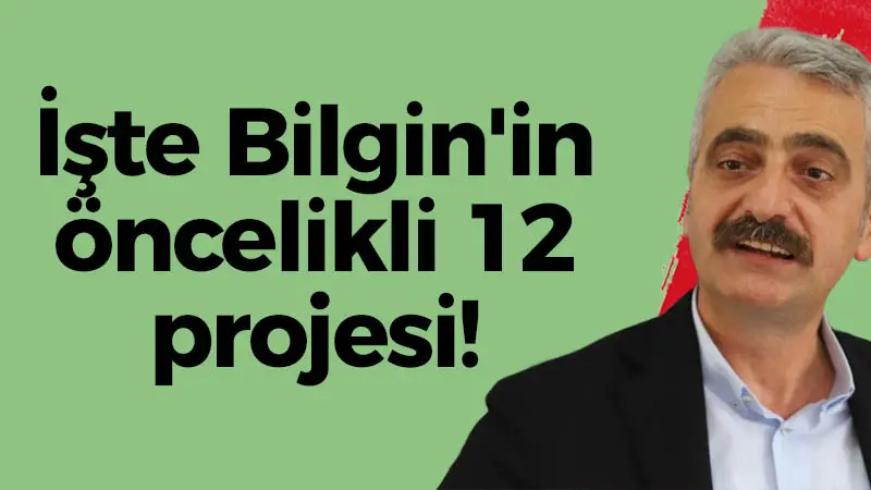 İşte Bilgin’in öncelikli 12 projesi!