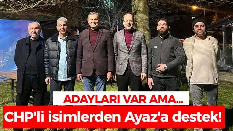 Adayları var ama… CHP’li isimlerden Ayaz’a destek!