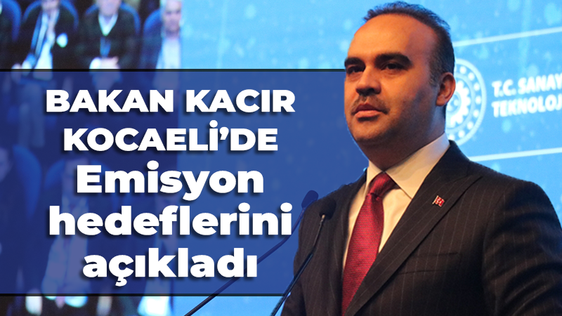 Bakan Kacır Kocaeli’de: Emisyon  hedeflerini  açıkladı