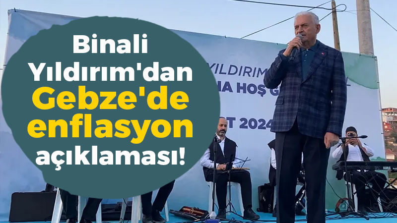 Binali Yıldırım’dan Gebze’de enflasyon açıklaması!