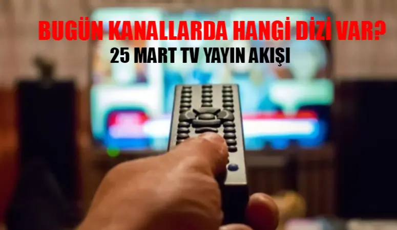 25 MART 2024 PAZARTESİ TV YAYIN AKIŞI: Bugün Kanallarda Hangi Dizi Var? Kanal D, ATV, TV8, Star TV, TRT 1, Now (FOX), Show TV Yayın Akışı Bugün