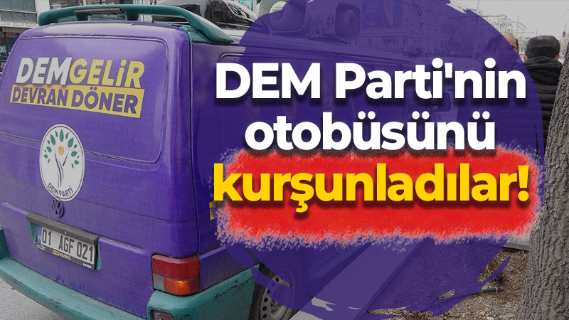 DEM Parti’nin aracını kurşunladılar!