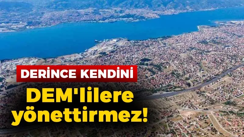 Derince kendini DEM’lilere yönettirmez!