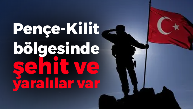 Pençe-Kilit bölgesinde 1 asker şehit oldu! Yaralılar var…