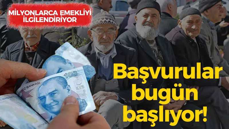 Milyonlarca emekliyi ilgilendiren gelişme: Başvurular bugün başlıyor!