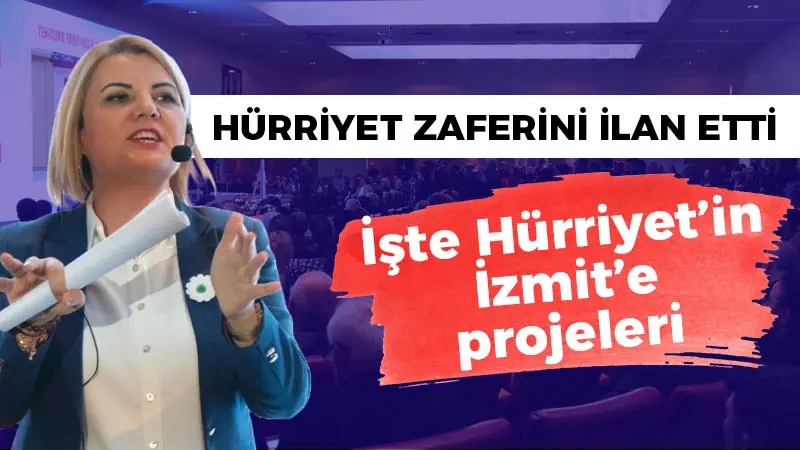 Hürriyet zaferini ilan etti! İşte Hürriyet’in İzmit’e projeleri