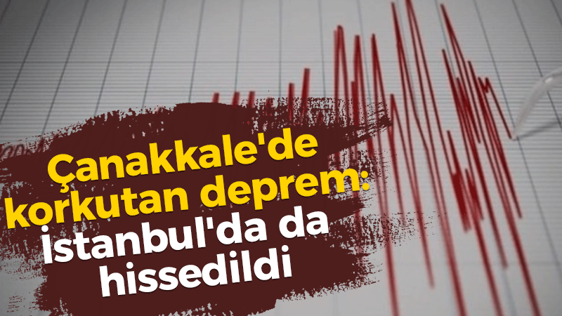 Çanakkale’de korkutan deprem: İstanbul’da da hissedildi