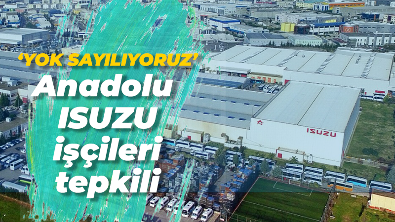 Anadolu ISUZU işçileri tepkili: Yok sayılıyoruz