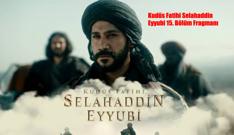 Kudüs Fatihi Selahaddin Eyyubi 15 Bölüm Fragmanı Yayınlandı! İşte, Kudüs Fatihi Selahaddin Eyyubi 15 Bölüm Fragmanları…