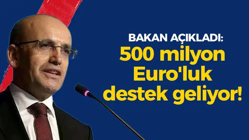 Bakan açıkladı: 500 milyon Euro’luk destek geliyor!