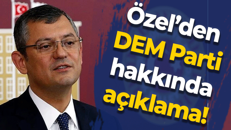 Özgür Özel’den DEM açıklaması!