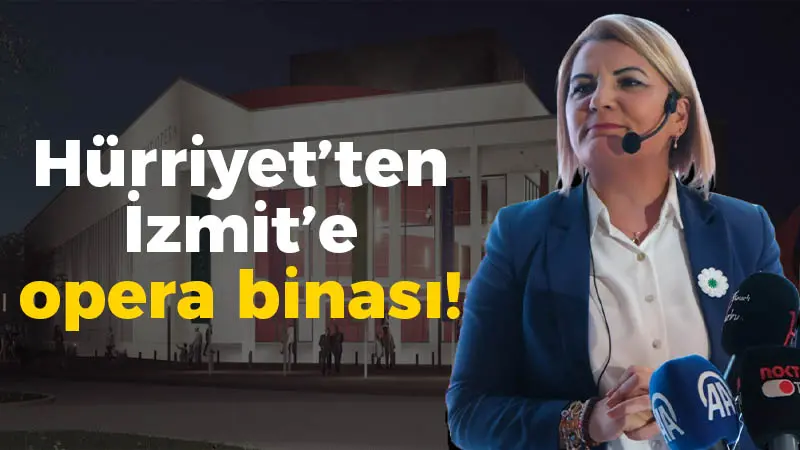 Hürriyet’ten İzmit’e opera binası!