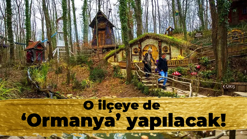 O ilçeye de ‘Ormanya’ yapılacak!