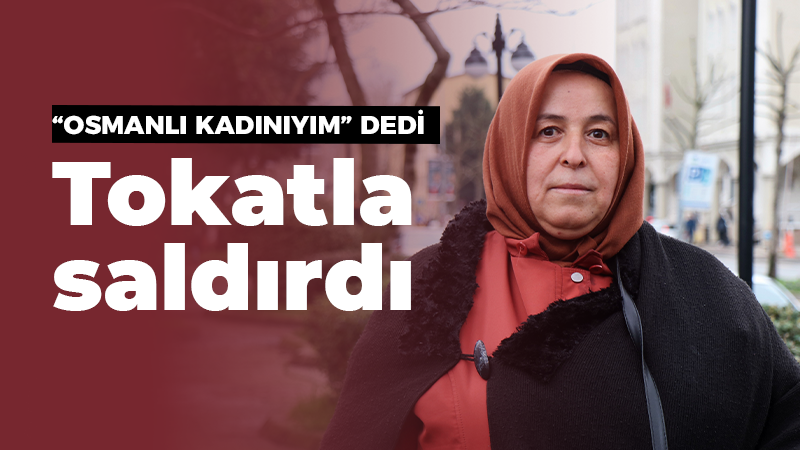 “Osmanlı kadınıyım” dedi, tokatla saldırdı