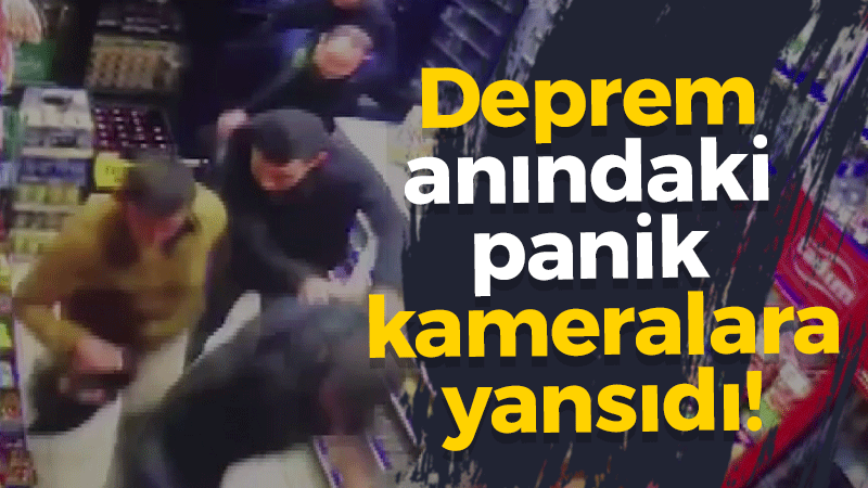 Deprem anındaki panik  kameralara yansıdı!