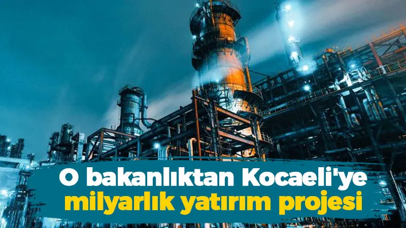 O bakanlıktan Kocaeli’ye milyarlık yatırım projesi